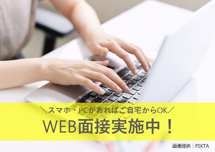 ◎現在、WEB面接のご案内をさせていただいております。